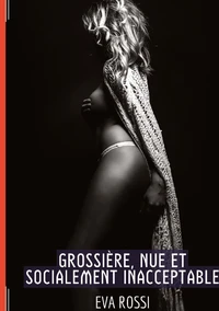 Grossière, nue et socialement inacceptable