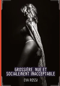 Grossière, nue et socialement inacceptable