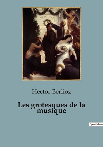 Hector Berlioz - Sociologie et Anthropologie  : Grotesques de musique.
