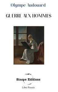 Olympe Audouard - Libre Pensée  : Guerre aux hommes.