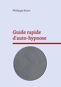 Philippe Korn - Guide rapide d'auto-hypnose.