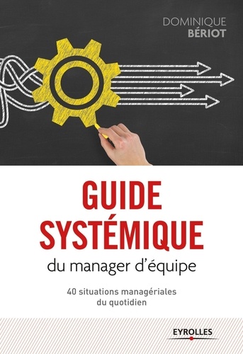 Guide systémique du manager d'équipe. 40 situations managériales du quotidien
