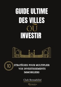  Club rentabilité - Guide ultime des villes où investir - 10 stratégies pour multiplier vos investissements immobiliers.