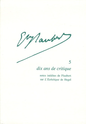Gisèle Séginger - Gustave Flaubert N° 5 : Dix ans de critique - Notes inédites de Flaubert sur l'Esthétique de Hegel.