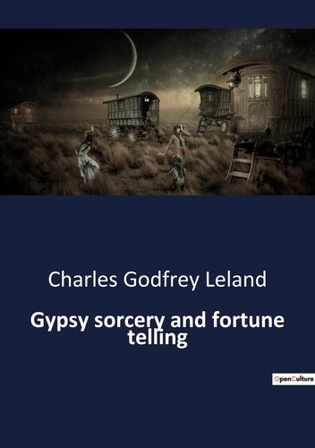 Charles godfrey Leland - Ésotérisme et Paranormal  : Gypsy sorcery and fortune telling.