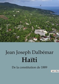 Jean joseph Dalbémar - Sociologie et Anthropologie  : Haïti - De la constitution de 1889.
