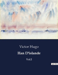 Victor Hugo - Les classiques de la littérature  : Han D'islande - Vol.I.