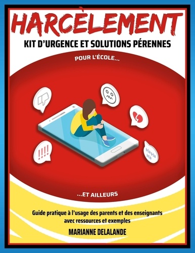 Marianne Delalande - Harcèlement Kit d'Urgence et Solutions Pérennes - Pour l'école et ailleurs.