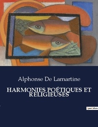 Alphonse de Lamartine - Les classiques de la littérature  : HARMONIES POÉTIQUES ET RELIGIEUSES.
