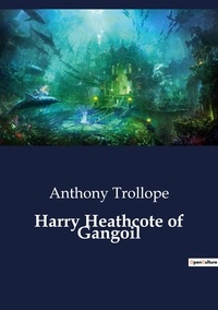 Anthony Trollope - Harry Heathcote of Gangoil.