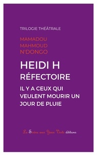 Mamadou Mahmoud N'Dongo - Heidi H ; Réfectoire ; Il y a ceux qui veulent mourir un jour de pluie - Trilogie théâtrale.