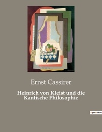 Ernst Cassirer - Heinrich von Kleist und die Kantische Philosophie.