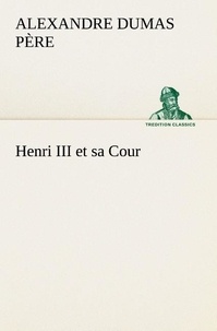 Alexandre Dumas - Henri III et sa cour.
