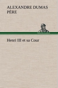 Père alexandre Dumas - Henri III et sa Cour.