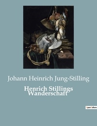 Johann Heinrich Jung-Stilling - Henrich Stillings Wanderschaft.
