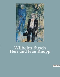 Wilhelm Busch - Herr und Frau Knopp.