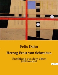 Felix Dahn - Herzog Ernst von Schwaben - Erzählung aus dem elften Jahrhundert.