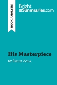  Bright Summaries - BrightSummaries.com  : His Masterpiece by Émile Zola (Book Analysis) - Detailed Summary, Analysis and Reading Guide.