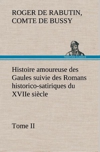 Comte de roger de rabutin Bussy - Histoire amoureuse des Gaules suivie des Romans historico-satiriques du XVIIe siècle, Tome II - Tome ii.