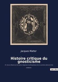 Jacques Matter - Histoire critique du gnosticisme - Et  de son influence sur les sectes religieuses et philosophiques des six premiers siècles de l'ère chrétienne.