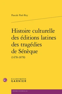 Histoire culturelle des éditions latines des tragédies de sénèque (1478-1878)