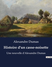 Alexandre Dumas - Histoire d'un casse-noisette - Une nouvelle d'Alexandre Dumas.