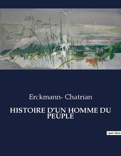 Erckmann- Chatrian - Les classiques de la littérature  : Histoire d'un homme du peuple - ..