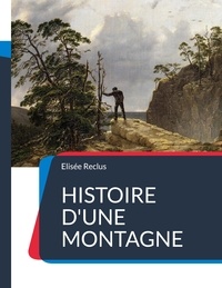 Elisée Reclus - Histoire d'une Montagne.