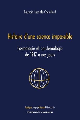 Gauvain Leconte-chevillard - Histoire d'une science impossible - Cosmologie et épistémologie de 1917 à nos jours.
