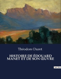 Théodore Duret - Les classiques de la littérature  : HISTOIRE DE ÉDOUARD MANET ET DE SON oeUVRE - ..