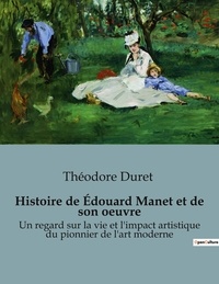 Théodore Duret - Histoire de Edouard Manet et de son oeuvre - Un regard sur la vie et l'impact artistique du pionnier de l'art moderne.