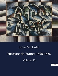 Jules Michelet - Les classiques de la littérature  : Histoire de France 1598-1628 - Volume 13.
