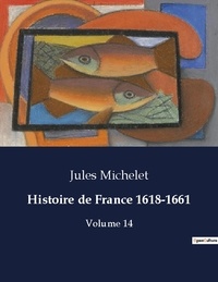 Jules Michelet - Les classiques de la littérature  : Histoire de France 1618-1661 - Volume 14.