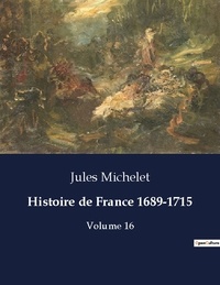 Jules Michelet - Les classiques de la littérature  : Histoire de France 1689-1715 - Volume 16.