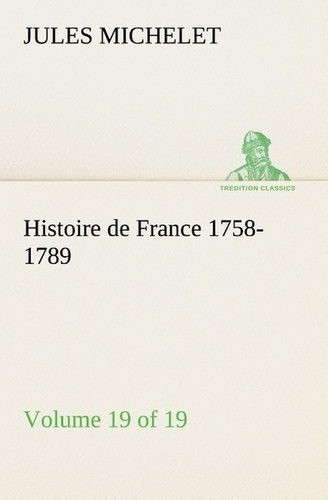 Jules Michelet - Histoire de France 1758-1789, Volume 19 (of 19).