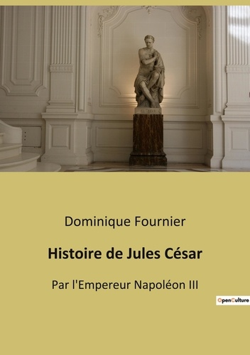 Iii empereur Napoléon et Dominique Fournier - Histoire de Jules César - Par l'Empereur Napoléon III.