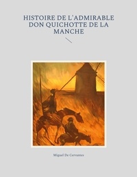 Miguel de Cervantès - Histoire de l'admirable Don Quichotte de la Manche.