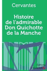 Miguel de Cervantès - Histoire de l'admirable Don Quichotte de la Manche.