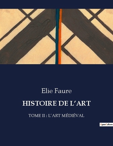 Elie Faure - Les classiques de la littérature  : Histoire de l'art - TOME II : L'ART MÉDIÉVAL.