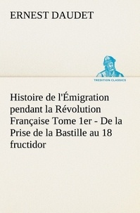 Ernest Daudet - Histoire de l'Émigration pendant la Révolution Française Tome 1er - De la Prise de la Bastille au 18 fructidor.
