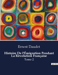 Ernest Daudet - Les classiques de la littérature  : Histoire De l'Émigration Pendant La Révolution Française - Tome 2.
