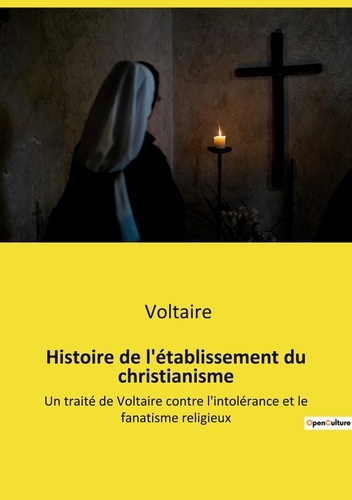 Histoire de l'établissement du christianisme. Un traité de Voltaire contre l'intolérance et le fanatisme religieux