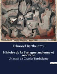 Histoire de la Bretagne ancienne et moderne