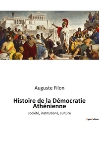 Auguste Filon - Histoire de la Démocratie Athénienne - société, institutions, culture.