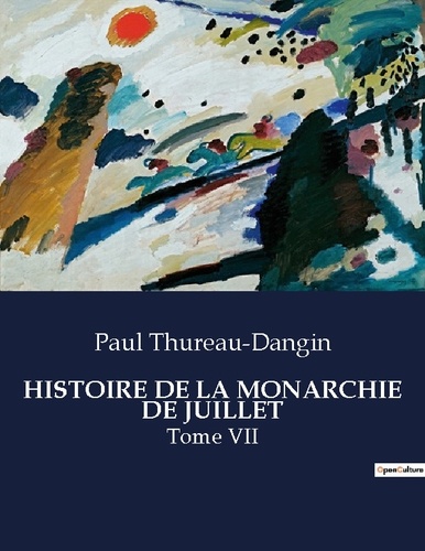 Paul Thureau-Dangin - Les classiques de la littérature  : Histoire de la monarchie de juillet - Tome VII.