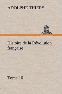 Adolphe Thiers - Histoire de la Révolution française, Tome 10.