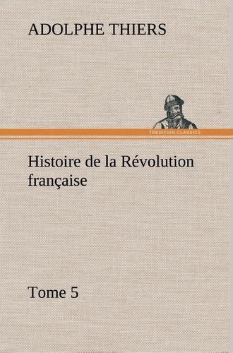 Adolphe Thiers - Histoire de la Révolution française, Tome 5.