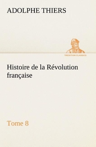 Adolphe Thiers - Histoire de la Révolution française, Tome 8.