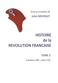 Jules Michelet - Histoire de la Révolution française - Tome 2, 6 octobre 1789 - juillet 1791.