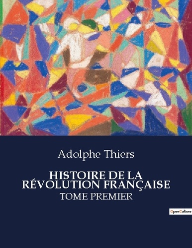 Adolphe Thiers - Les classiques de la littérature  : HISTOIRE DE LA RÉVOLUTION FRANÇAISE - Tome premier.